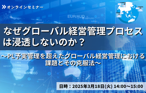 なぜグローバル経営管理プロセスは浸透しないのか？ ～PL予実管理を超えたグローバル経営管理における課題とその克服法～